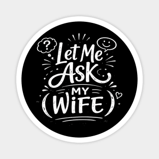 Let Me Ask My Wife Relationship Humor Magnet
